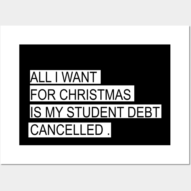 ALL I WANT FOR CHRISTMAS IS MY STUDENT DEBT CANCELLED Funny christmas Wall Art by mcoshop